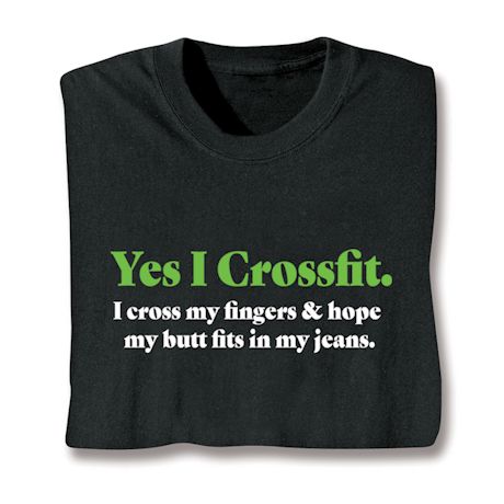 Yes I Crossfit. I Cross My Fingers & Hope My Butt Fits In My Jeans. T-Shirt or Sweatshirt