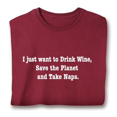 Product image for I Just Want To Drink Wine, Save The Planet And Take Naps. T-Shirt or Sweatshirt