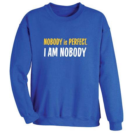Nobody is Perfect. I Am Nobody. T-Shirt or Sweatshirt