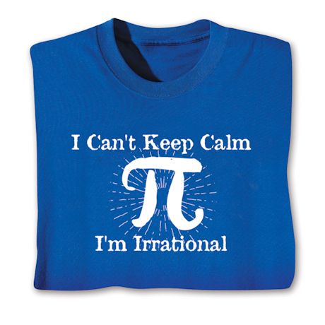 I Can't Keep Calm, I'm Irrational T-Shirt or Sweatshirt