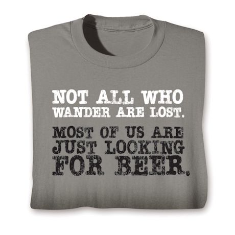 Not All Who Wander Are Lost. Most Of Us Are Just Looking For Beer. T-Shirt or Sweatshirt