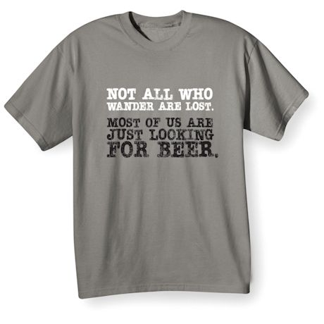 Not All Who Wander Are Lost. Most Of Us Are Just Looking For Beer. T-Shirt or Sweatshirt