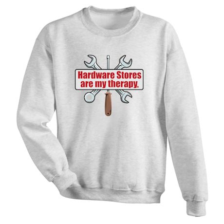 Hardware Stores Are My Therapy T-Shirt or Sweatshirt