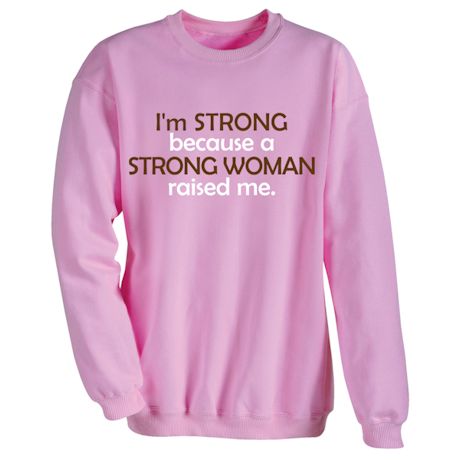 I&#39;m Strong Because A Strong Woman Raised Me. T-Shirt or Sweatshirt