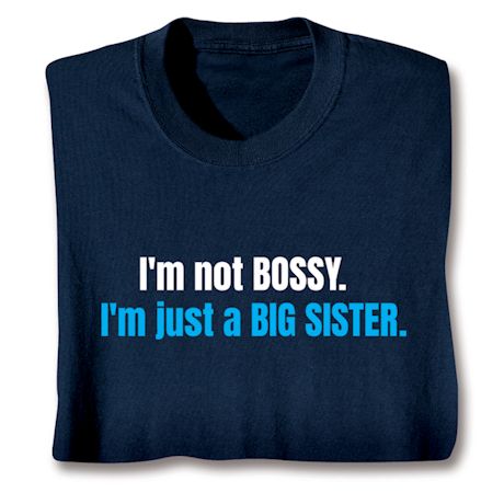 I'm Not Bossy. I'm Just A Big Sister T-Shirt or Sweatshirt
