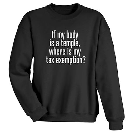 If My Body Is A Temple, Where Is My Tax Exemption? T-Shirt or Sweatshirt