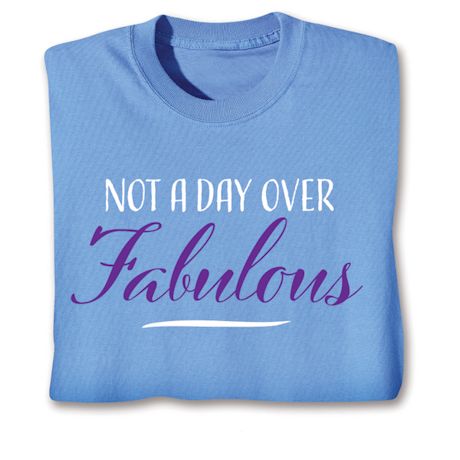 Not A Day Over Fabulous T-Shirt or Sweatshirt