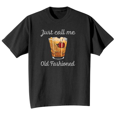 Just Call Me Old Fashioned T-Shirt or Sweatshirt