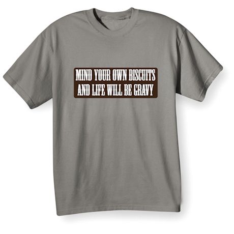 Mind Your Own Biscuits And Life Will Be Gravy T-Shirt or Sweatshirt