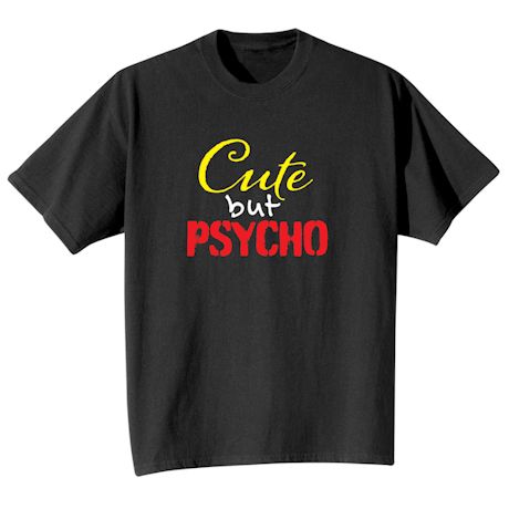 Cute But Psycho T-Shirt or Sweatshirt