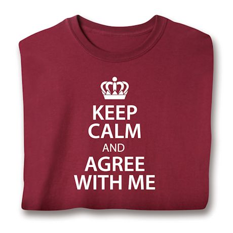 Keep Calm And Agree With Me T-Shirt Or Sweatshirt