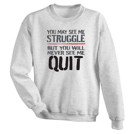 You May See Me Struggle But You Will Never See Me Quit T-Shirt Or Sweatshirt