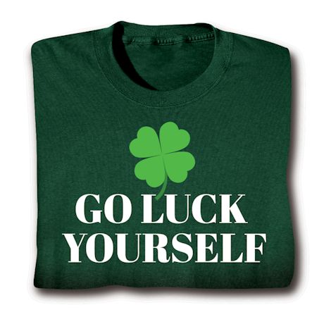 Go Luck Yourself T-Shirt Or Sweatshirt