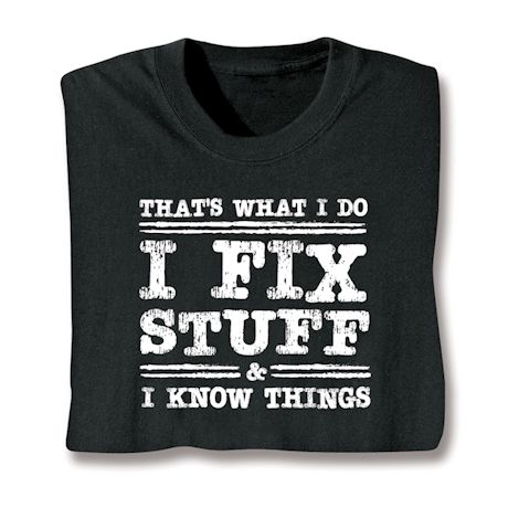 That's What I Do I Fix Stuff & I Know Things T-Shirt Or Sweatshirt