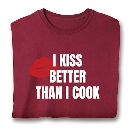 I Kiss Better Than I Cook T-Shirt Or Sweatshirt