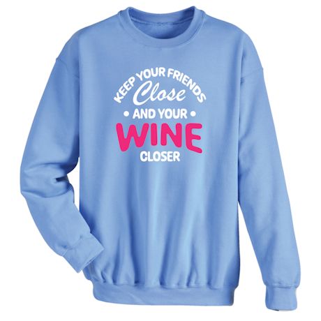 Keep Your Friends Close And Your Wine Closer T-Shirt Or Sweatshirt