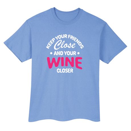 Keep Your Friends Close And Your Wine Closer T-Shirt Or Sweatshirt