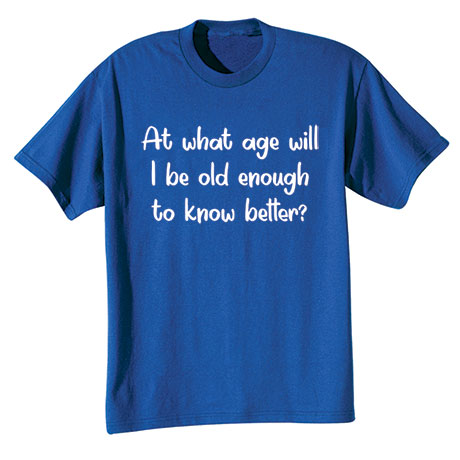At What Age Will I Be Old Enough Royal T-Shirt or Sweatshirt