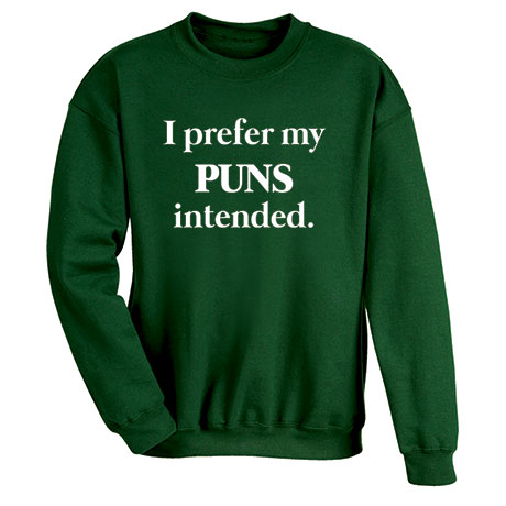 I Prefer My Puns Intended Dark Green T-Shirt or Sweatshirt
