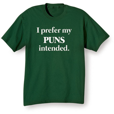 I Prefer My Puns Intended Dark Green T-Shirt or Sweatshirt