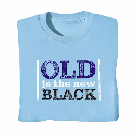 Old Is The New Black T-Shirt Or Sweatshirt