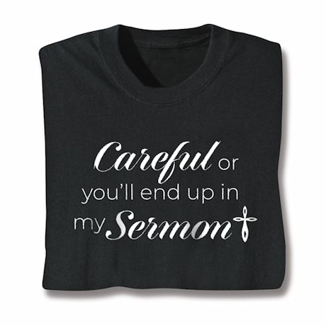Careful Or You'll End Up In My Sermon T-Shirt Or Sweatshirt
