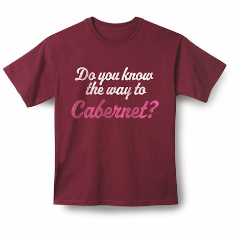Do You Know The Way To Cabernet T-Shirt Or Sweatshirt