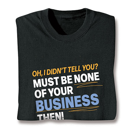 None Of Your Business T-Shirt Or Sweatshirt | What on Earth
