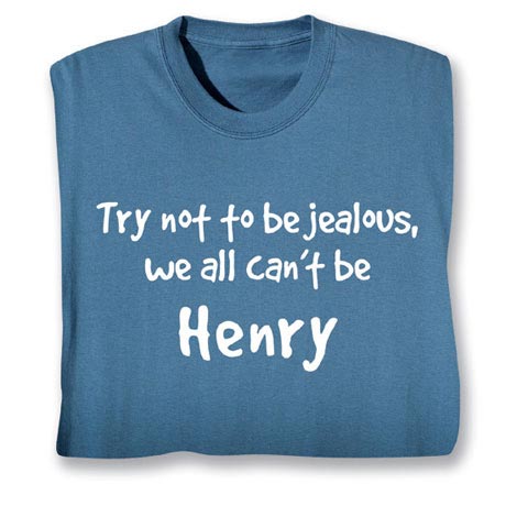 Try Not To Be Jealous, We All Can't Be (Your Choice Of Name Goes Here) T-Shirt or Sweatshirt