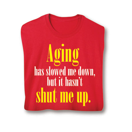 Aging Has Slowed Me Down Shirt
