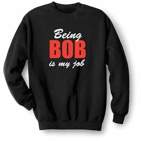 Being Bob Is My Job Shirts