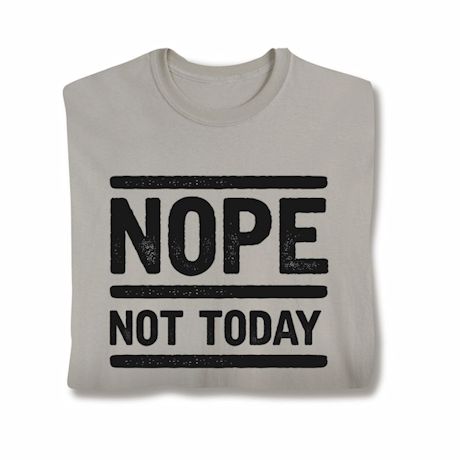 Nope Not Today T-Shirt or Sweatshirt