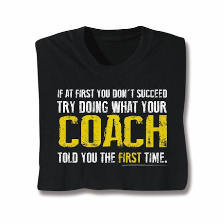 Doing What Your Coach Told You T-Shirt or Sweatshirt