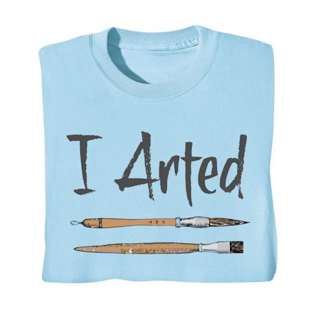 Product image for I Arted T-Shirt or Sweatshirt