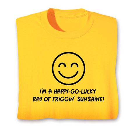I'm A Happy Go Lucky T-Shirt or Sweatshirt