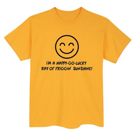 Product image for I'm A Happy Go Lucky T-Shirt or Sweatshirt