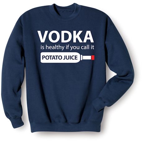 Vodka Is Healthy T-Shirt or Sweatshirt