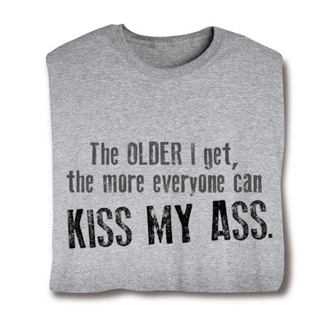The Older I Get Shirts