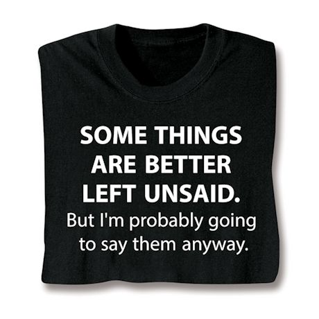 Some Things Are Better Left Unsaid T-Shirt or Sweatshirt