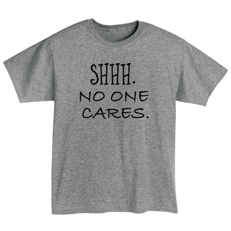 No One Cares T-Shirt or Sweatshirt