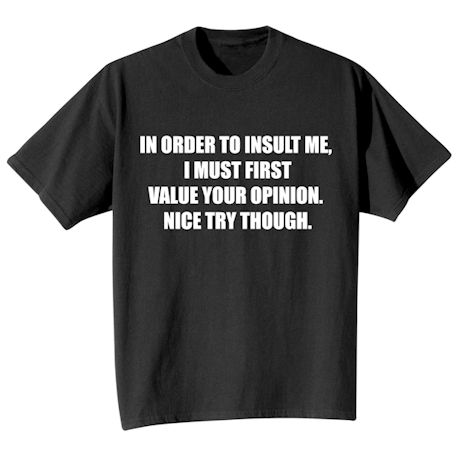 I Must Value Your Opinion T-Shirt or Sweatshirt
