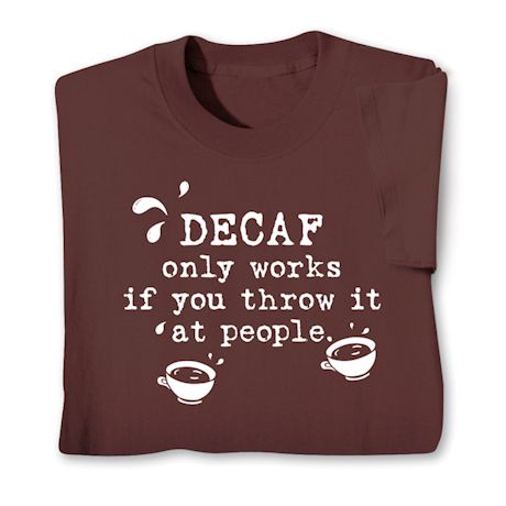 Decaf Only Works If You Throw It At People. Shirt