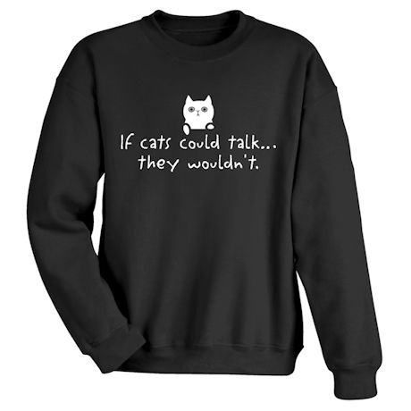 If Cats Could Talk T-Shirt or Sweatshirt