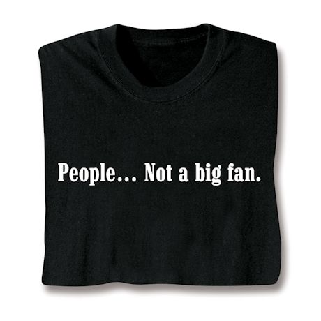 People… Not A Big Fan Shirts