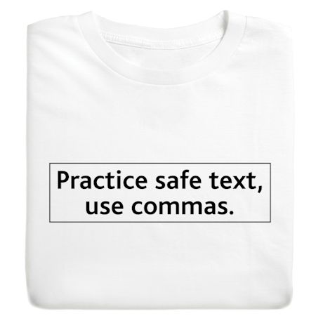 Practice Safe Text, Use Commas. Shirts