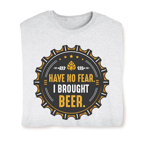 Have No Fear I Brought Beer. Shirts