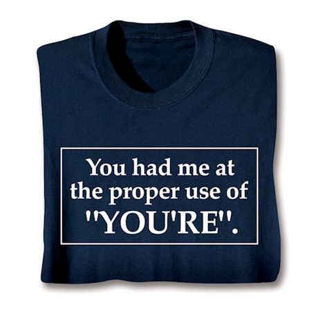 You Had Me At The Proper Use Of 'You're'. Shirts