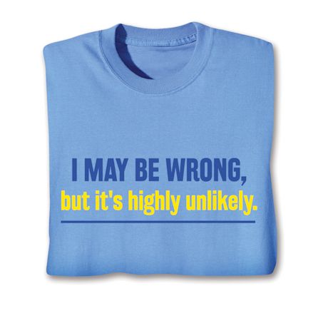 I May Be Wrong, But It's Highly Unlikely. Shirts