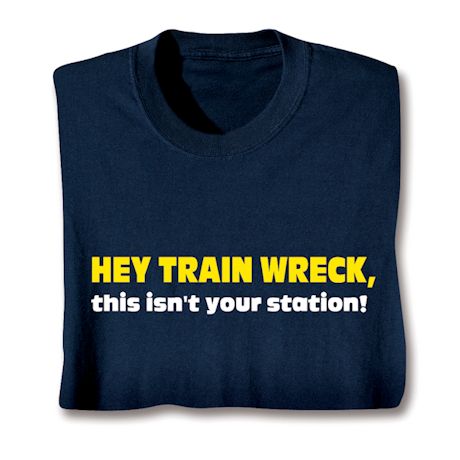 Hey Train Wreck, This Isn't Your Station! Shirts