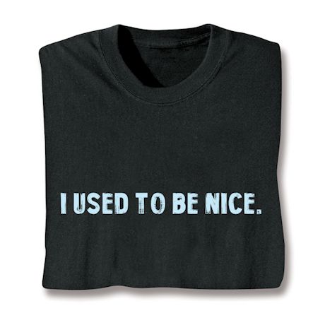 I Used To Be Nice. Shirts